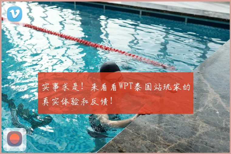 实事求是！来看看WPT泰国站玩家的真实体验和反馈！