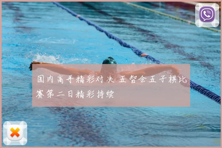 国内高手精彩对决 五智会五子棋比赛第二日精彩持续