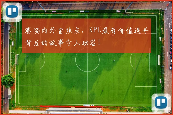 赛场内外皆焦点，KPL最有价值选手背后的故事令人动容！