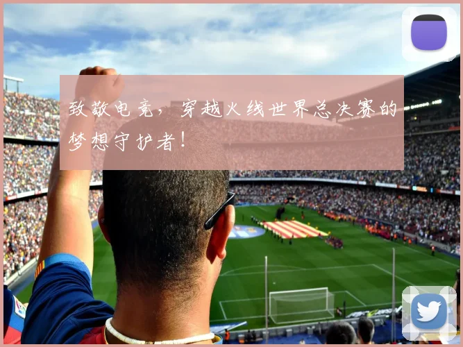 致敬电竞，穿越火线世界总决赛的梦想守护者！